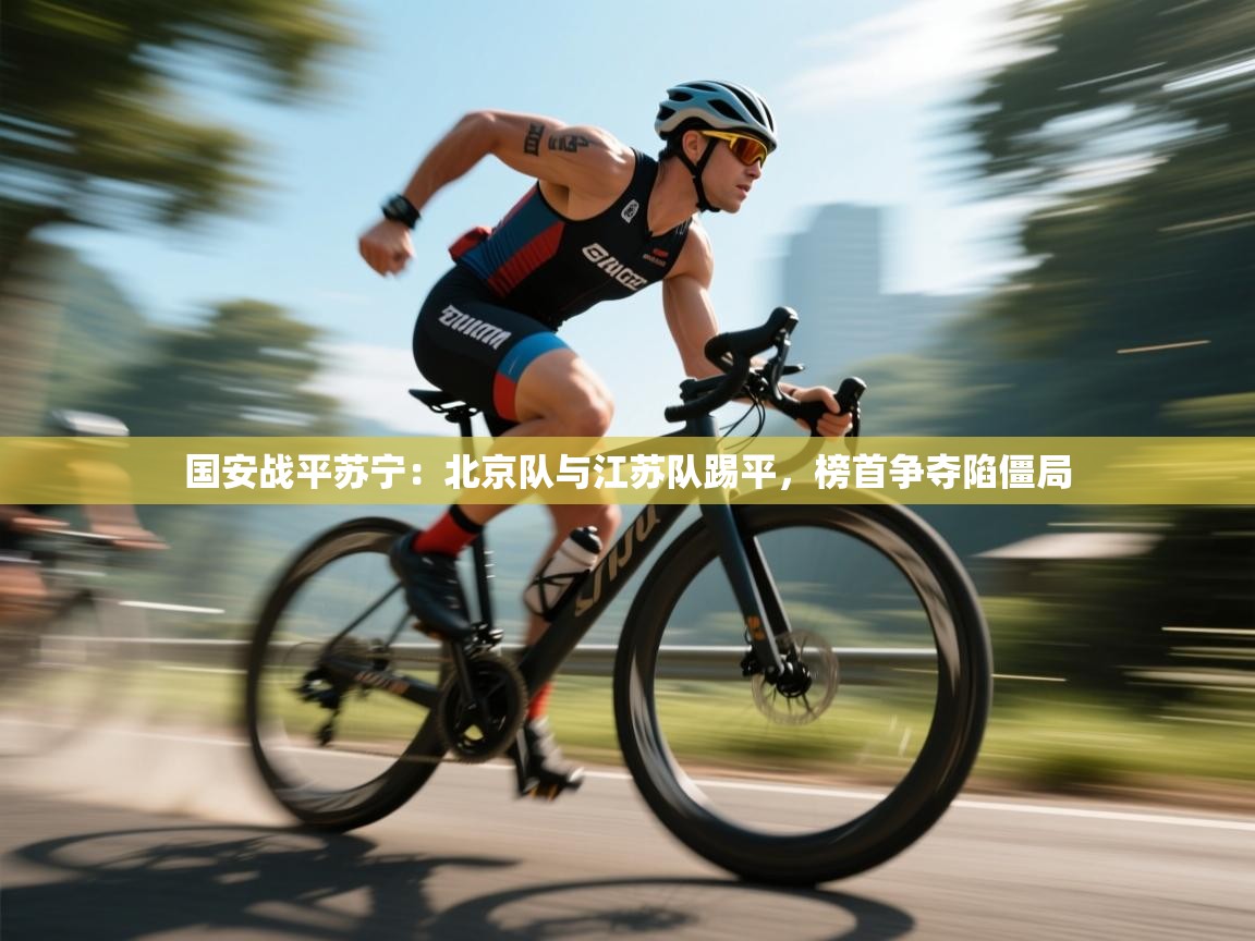 国安战平苏宁:北京队与江苏队踢平,榜首争夺陷僵局 第1张