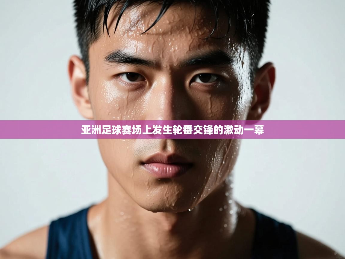 亚洲足球赛场上发生轮番交锋的激动一幕  第1张