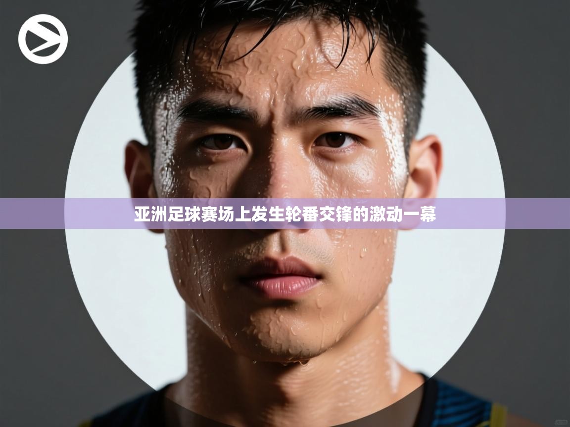 亚洲足球赛场上发生轮番交锋的激动一幕  第2张