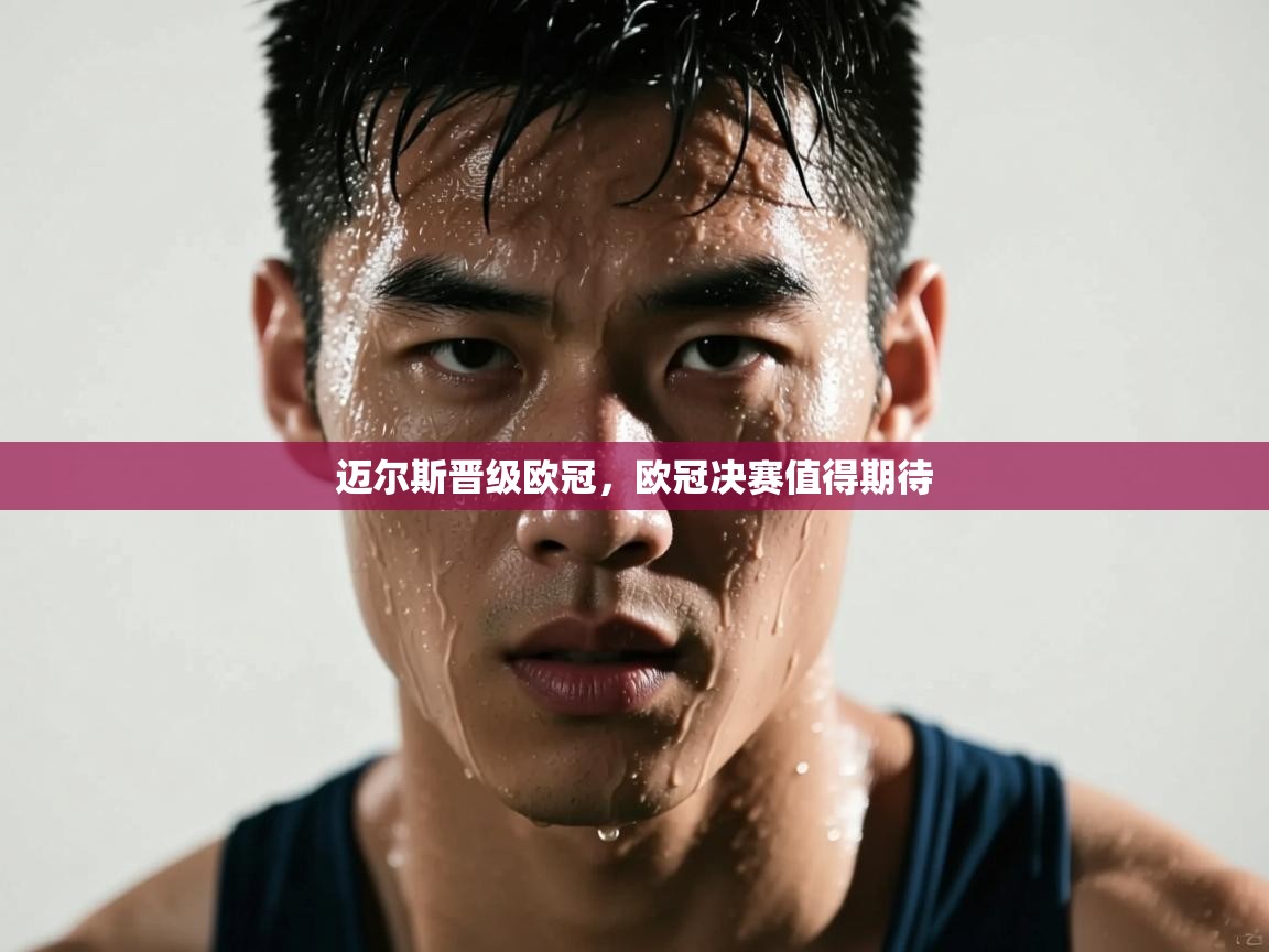 迈尔斯晋级欧冠，欧冠决赛值得期待  第2张