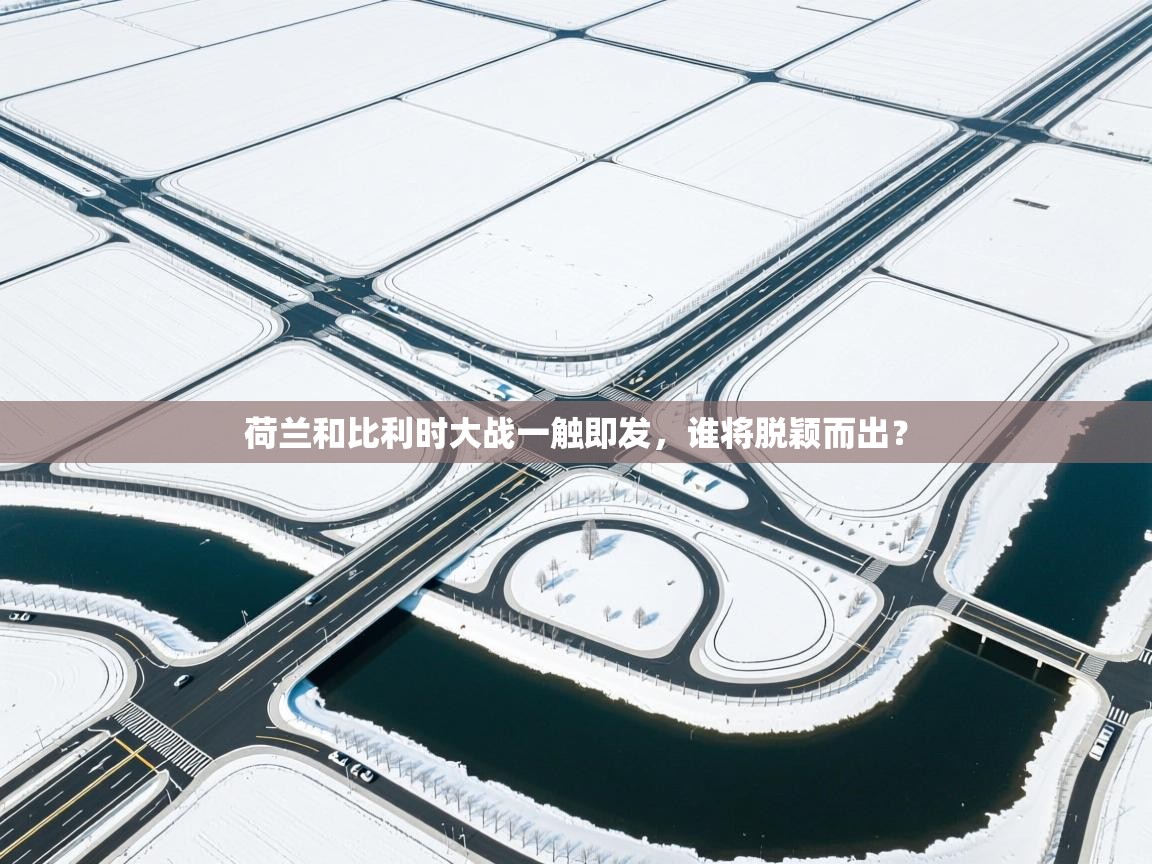 荷兰和比利时大战一触即发，谁将脱颖而出？  第2张