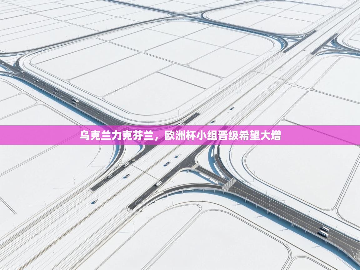 乌克兰力克芬兰，欧洲杯小组晋级希望大增  第2张