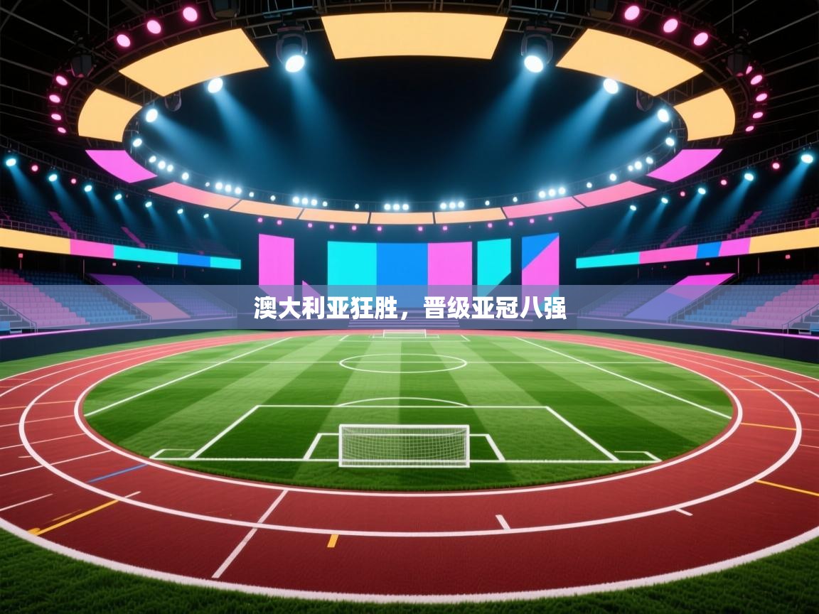 澳大利亚狂胜，晋级亚冠八强  第2张