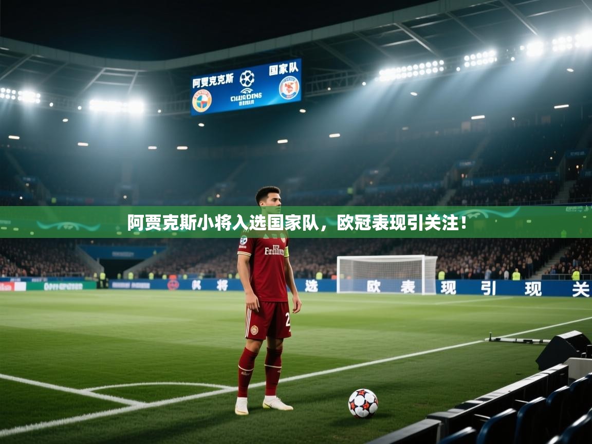 阿贾克斯小将入选国家队,欧冠表现引关注! 第2张